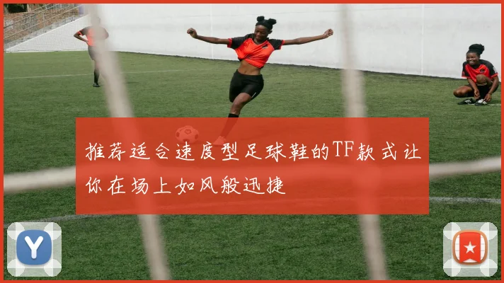推荐适合速度型足球鞋的TF款式让你在场上如风般迅捷